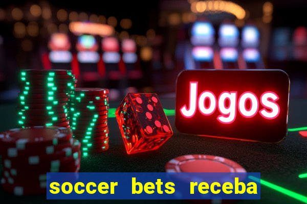 soccer bets receba seu dinheiro